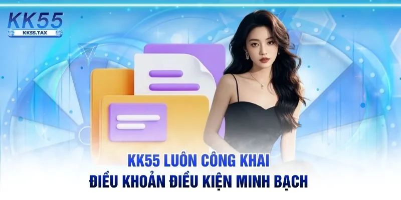 KK55 luôn công khai điều khoản điều kiện minh bạch